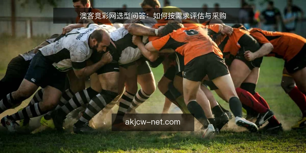 澳客竞彩网选型问答：如何按需求评估与采购 — 澳客竞彩网的核心需求是什么？ 配图