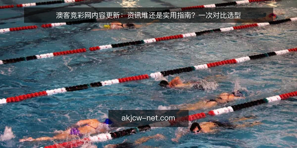澳客竞彩网内容更新：资讯堆还是实用指南？一次对比选型 — 先定选型标准：内容更新要解决什么问题 配图
